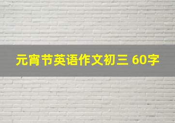 元宵节英语作文初三 60字